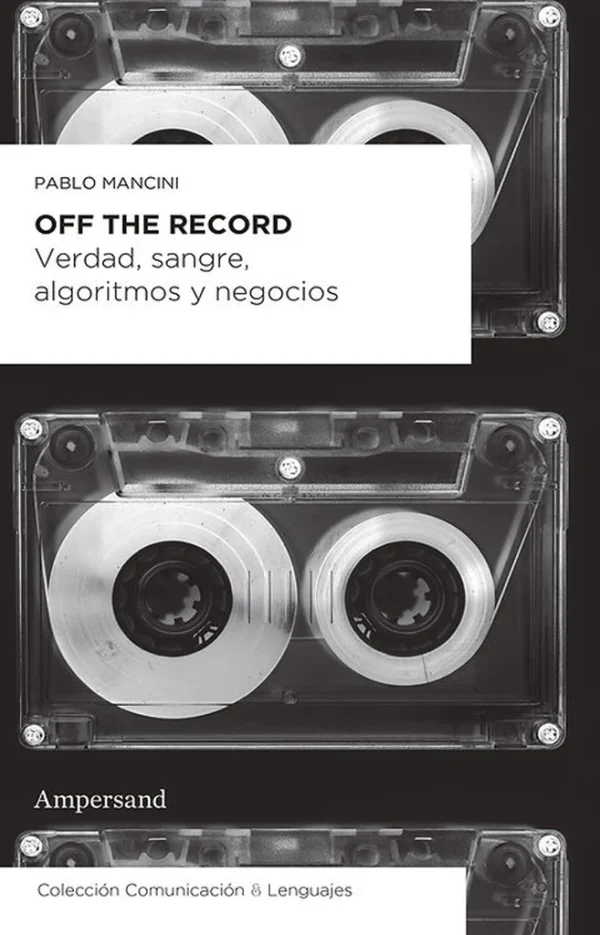 Off the record. Verdad, sangre, algoritmo y negocios