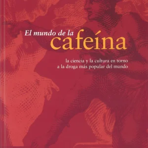 El mundo de la cafeína. Ciencia y cultura de la droga más popular del mundo
