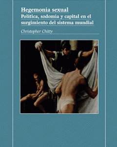 Hegemonía sexual. Política sodomía y capital en el surgimiento del sistema mundial