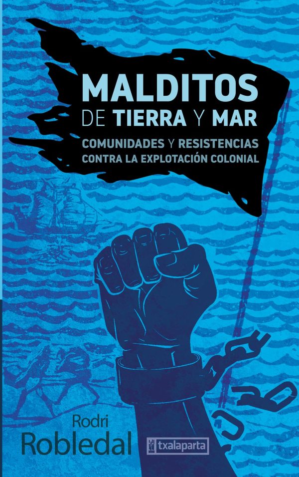 Malditos de tierra y mar. Comunidades y resistencias contra la explotación colonial