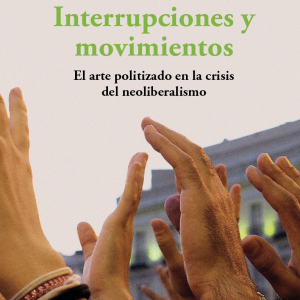 Interrupciones y movimientos. El arte politizado en la crisis del neoliberalismo