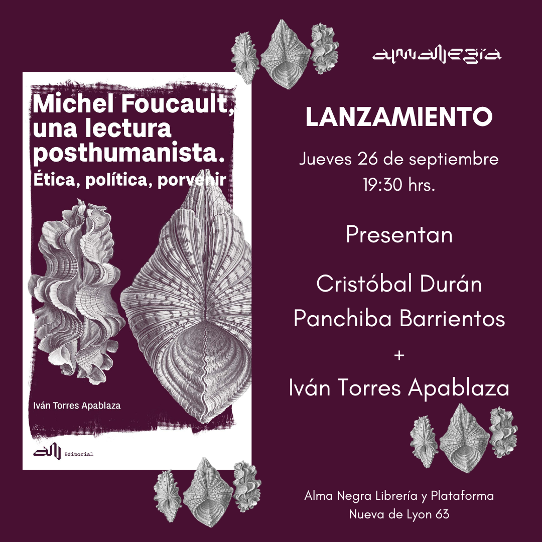 Lanzamiento // Michel Foucault, una lectura posthumanista. Ética, política, porvenir // Iván Torres Apablaza // Alma Negra Editorial