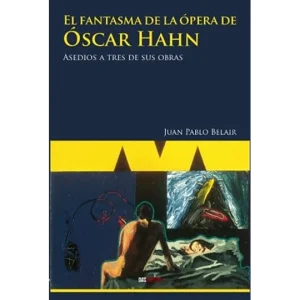 El fantasma de la ópera de Oscar Hahn. Asedios a tres de sus obras