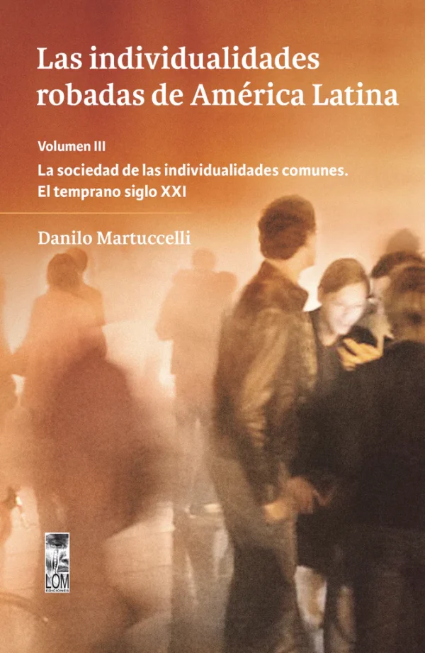 Las individualidades robadas de América Latina. Volumen III. La sociedad de las individualidades comunes. El temprano siglo XXI