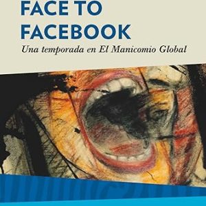Face to Facebook. Una temporada en El Manicomio Global