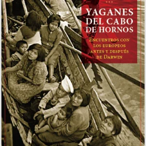 Yaganes del Cabo de Hornos. Encuentros con los europeos antes y después de Darwin