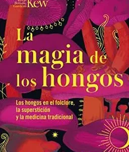 La magia de los hongos. Los hongos en el folclore, la superstición y la medicina tradicional
