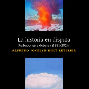 La historia en disputa. Reflexiones y debates (1991-2024)