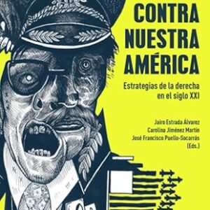 Contra nuestra América. Estrategias de la derecha en el siglo XXI