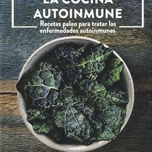 La cocina autoinmune. Recetas paleo para tratar las enfermedades autoinmunes