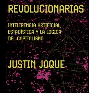 Matemáticas revolucionarias. Inteligencia Artificial, estadística y la lógica del capital