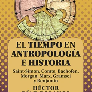 El tiempo en antropologIa e historia. Saint-Simon, Comte, Bachofen, Morgan, Marx, Gramsci y Benjamin