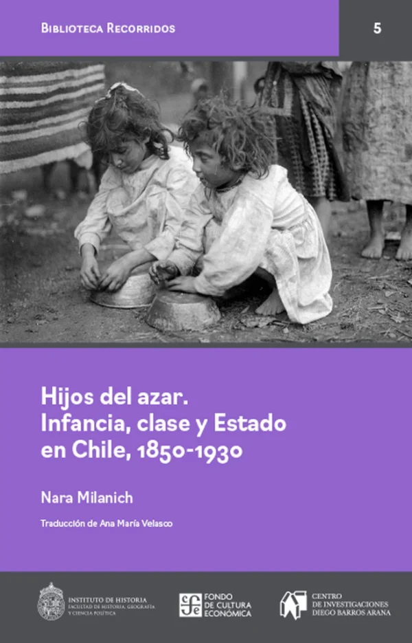 Hijos del azar. Infancia, clase y Estado en Chile, 1850-1930