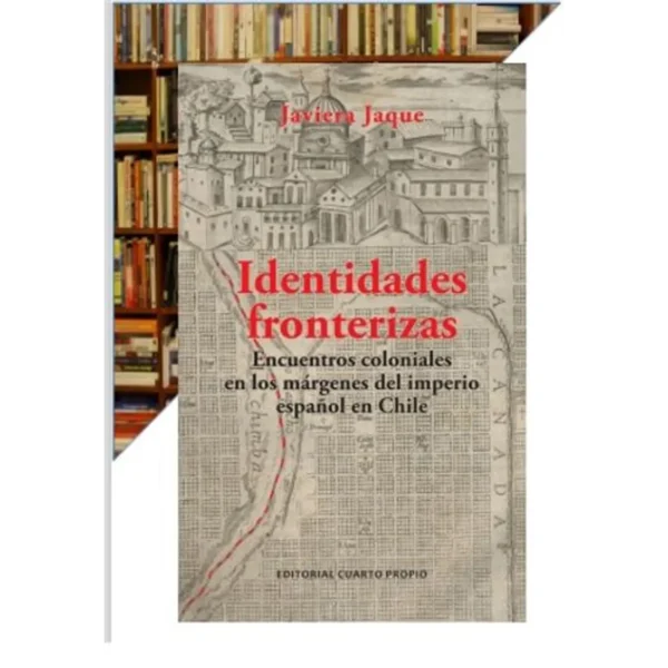 Identidades fronterizas. Encuentros coloniales en los márgenes del imperio español en Chile