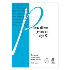 Poetas chilenos jóvenes del siglo XXI. Emergencia, reconocimiento y nuevos discursos