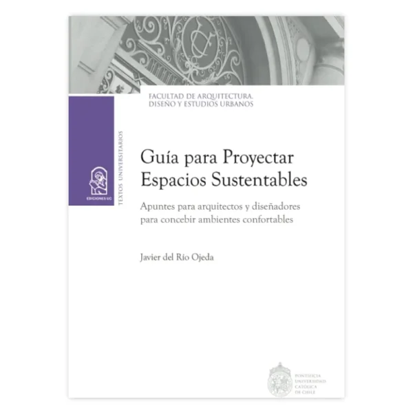 Guía para proyectar espacios sustentables. Apuntes para arquitectos y diseñadores para concebir ambientes confortables