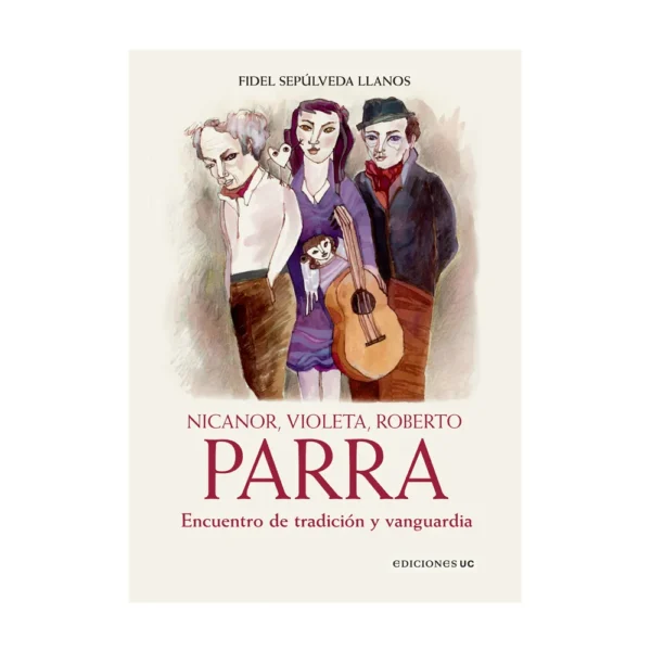 Parra: Nicanor, Violeta, Roberto. Encuentro de tradición y vanguardia