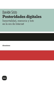 Posteridades digitales. Inmortalidad, memoria y luto en la era de Internet