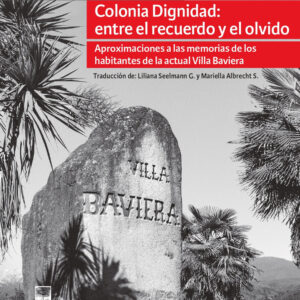 Colonia Dignidad: entre el recuerdo y el olvido. Aproximaciones a la memoria de los habitantes de la actual Villa Baviera