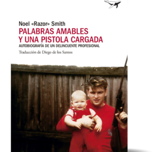 Palabras amables y una pistola cargada. Autobiografía de un delincuente profesional