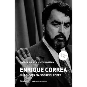 Enrique Correa. Una biografía sobre el poder