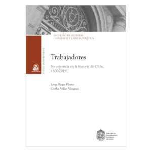 Trabajadores. Su presencia en la historia de Chile (1800-2019)