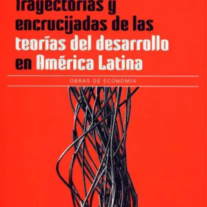 Trayectorias y encrucijadas de las teorías del desarrollo en América Latina