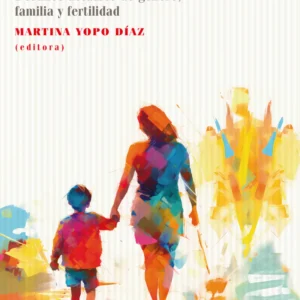 Maternidades. Desafíos actuales de género, familia y fertilidad