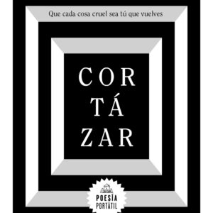 Que cada cosa cruel sea tú que vuelves (Julio Cortázar)