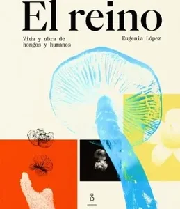 El reino. Vida y obra de hongos y humanos