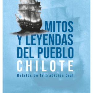 Mitos y leyendas del pueblo chilote. Relatos de la tradición oral