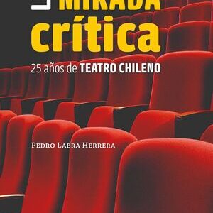 La mirada crítica. 25 años de teatro chileno