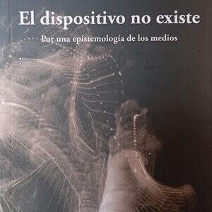El dispositivo no existe. Por una epistemología de los medios