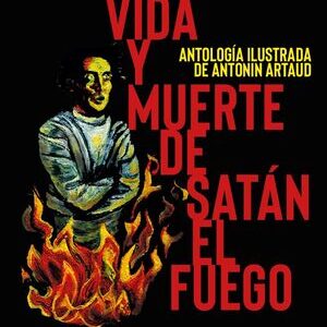 Vida y muerte de Satán el fuego. Antología ilustrada de Antonin Artaud