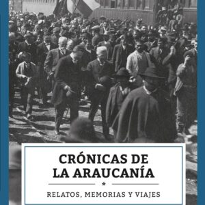 Crónicas de la Araucanía. Relatos, memorias y viajes