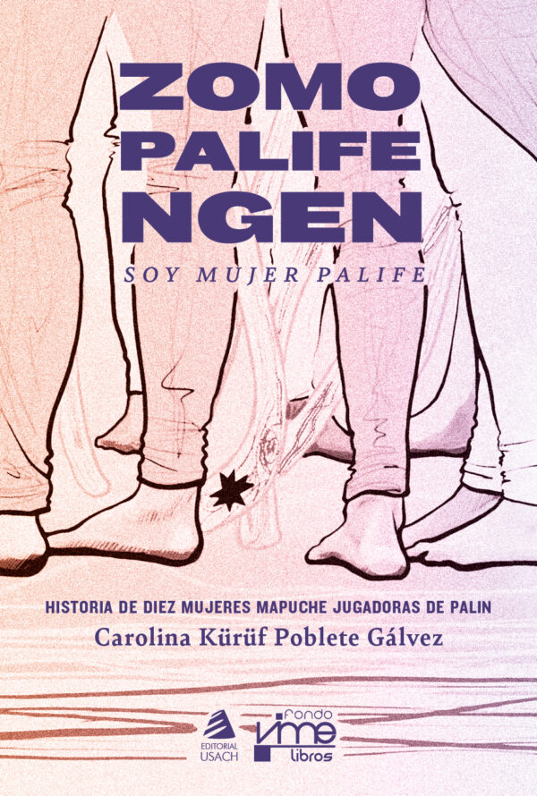 Zomo palife ngen: Soy mujer palife. Historia de diez mujeres mapuche jugadoras de palin