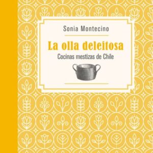 La olla deleitosa. Cocinas mestizas de Chile