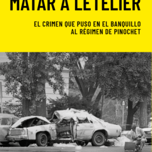 Matar a Letelier. El crimen que puso en el banquillo al régimen de Pinochet