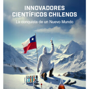 Innovadores científicos chilenos. La conquista de un Nuevo Mundo