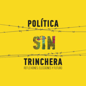 Política sin trinchera. Reflexiones, elecciones y futuro