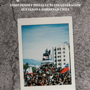 ¿Octubrismo? Cómo pensó y piensa la nueva generación que llegó a gobernar Chile