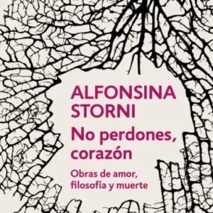 No perdones, corazón. Obras de amor, filosofía y muerte