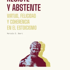 Resiste y abstente. Virtud, felicidad y coherencia en el estoicismo