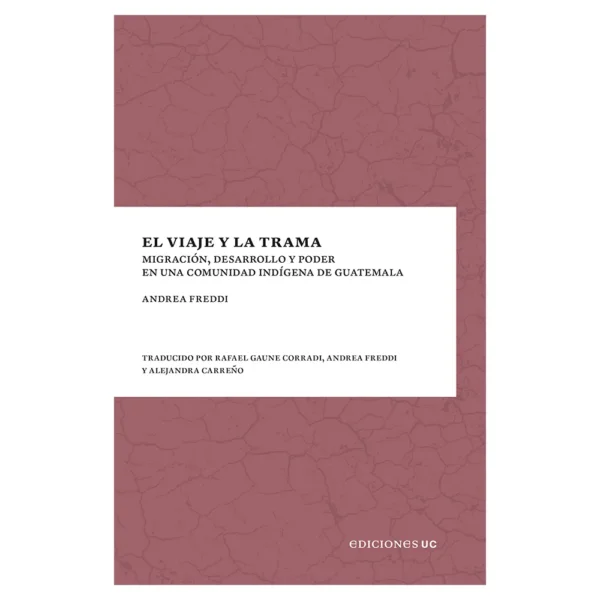 El viaje y la trama. Migración, desarrollo y poder en una comunidad indígena de Guatemala