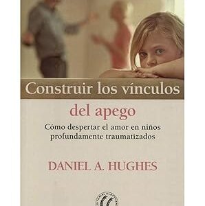 Construir los vínculos del apego. Cómo despertar el amor en niños profundamente traumatizados