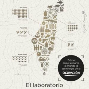 El laboratorio palestino. Cómo Israel exporta al mundo la tecnología de la ocupación