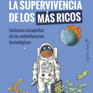 La supervivencia de los más ricos. Fantasías escapistas de los milmillonarios tecnológicos