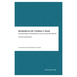 Memorias de tierra y mar. Una historia etnográfica de las islas de Chiloé