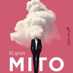 El gran mito. Cómo las empresas nos enseñaron a aborrecer el Gobierno y amar el libre mercado