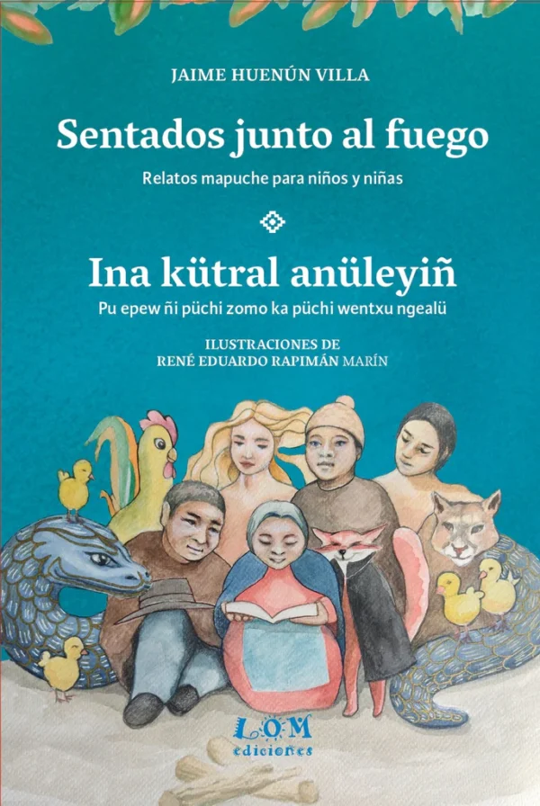 Ina kütral anüleyiñ - Sentados junto al fuego: relatos mapuche para niños y niñas